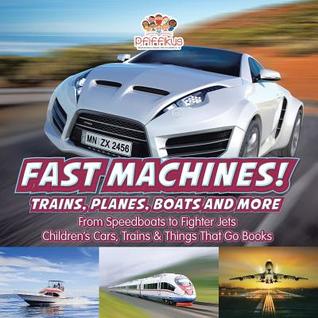 Full Download Fast Machines! Trains, Planes, Boats and More: From Speedboats to Fighter Jets - Children's Cars, Trains & Things That Go Books - Pfiffikus file in ePub