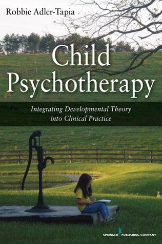 Read Online Child Psychotherapy: Integrating Developmental Theory into Clinical Practice - Robbie Adler-Tapia | PDF