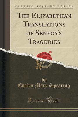 Read The Elizabethan Translations of Seneca's Tragedies (Classic Reprint) - Evelyn Mary Spearing | ePub