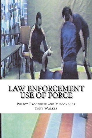 Read Law Enforcement Use of Force,: Policy, Procedure and Misconduct - Tony Walker | PDF