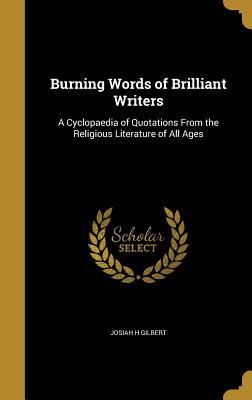 Read Burning Words of Brilliant Writers: A Cyclopaedia of Quotations from the Religious Literature of All Ages - Josiah H Gilbert | PDF