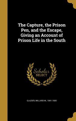 Read The Capture, the Prison Pen, and the Escape, Giving an Account of Prison Life in the South - Willard W 1841-1905 Glazier file in ePub