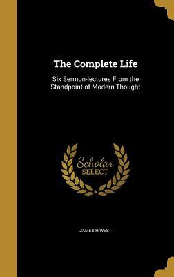 Read The Complete Life: Six Sermon-Lectures from the Standpoint of Modern Thought - James H. West file in ePub