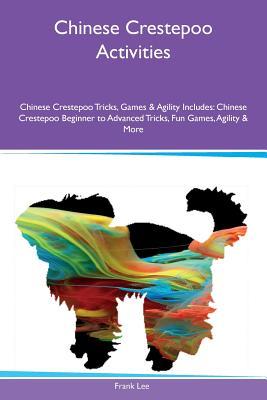 Read Chinese Crestepoo Activities Chinese Crestepoo Tricks, Games & Agility Includes: Chinese Crestepoo Beginner to Advanced Tricks, Fun Games, Agility & More - Frank Lee | ePub