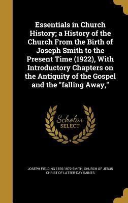 Read Essentials in Church History; A History of the Church from the Birth of Joseph Smith to the Present Time (1922), with Introductory Chapters on the Antiquity of the Gospel and the Falling Away - Joseph Fielding Smith | PDF