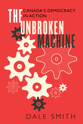 Full Download The Unbroken Machine: Canada's Democracy in Action - Dale Smith file in PDF