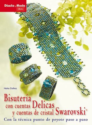 Full Download Bisuteria con cuentas Delicas y cuentas con cristal Swarovski / Jewelry Beads Delicas and Swarovski Crystal Beads: Con La Tecnica Punto De Peyote Paso  Moda / Design and Fashion) - Heike Delhez | ePub