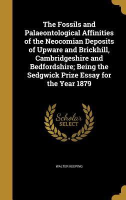 Download The Fossils and Palaeontological Affinities of the Neocomian Deposits of Upware and Brickhill, Cambridgeshire and Bedfordshire; Being the Sedgwick Prize Essay for the Year 1879 - Walter Keeping | ePub