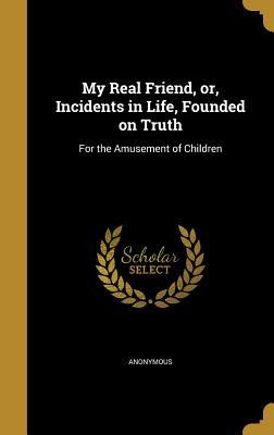 Download My Real Friend, Or, Incidents in Life, Founded on Truth: For the Amusement of Children - Anonymous | ePub