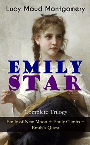 Read Online EMILY STAR - Complete Trilogy: Emily of New Moon   Emily Climbs   Emily's Quest: Classic of Children's Literature - L.M. Montgomery file in PDF