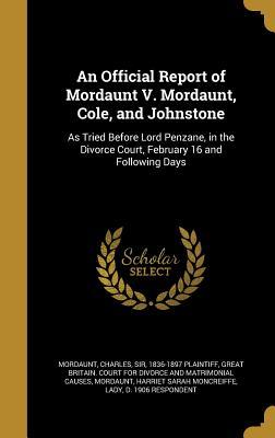 Full Download An Official Report of Mordaunt V. Mordaunt, Cole, and Johnstone: As Tried Before Lord Penzane, in the Divorce Court, February 16 and Following Days - Charles Sir Mordaunt 1836-1897 file in PDF