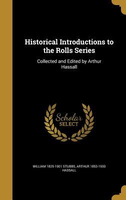 Download Historical Introductions to the Rolls Series: Collected and Edited by Arthur Hassall - William Stubbs | PDF