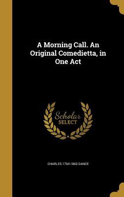 Full Download A Morning Call. an Original Comedietta, in One Act - Charles Dance file in PDF