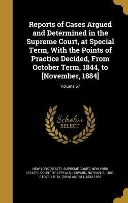 Read Reports of Cases Argued and Determined in the Supreme Court, at Special Term, with the Points of Practice Decided, from October Term, 1844, to [November, 1884]; Volume 67 - New York (State) Supreme Court file in ePub