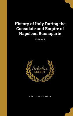 Read Online History of Italy During the Consulate and Empire of Napoleon Buonaparte; Volume 2 - Carlo Botta | PDF