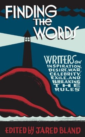 Full Download Finding the Words: Writers on Inspiration, Desire, War, Celebrity, Exile, and Breaking the Rules - Jared Bland file in PDF