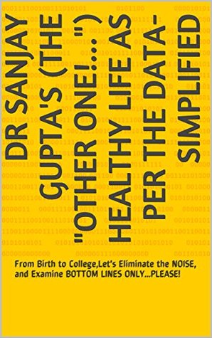 Download Dr Sanjay Gupta's (the other one!) Healthy Life as per the DATA-SIMPLIFIED: From Birth to College,Let's Eliminate the NOISE, and Examine BOTTOM LINES  Life Success by the Numbers Book 1) - Sanjay Gupta file in ePub