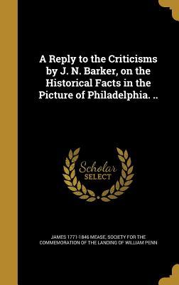 Full Download A Reply to the Criticisms by J. N. Barker, on the Historical Facts in the Picture of Philadelphia. .. - James Mease | PDF