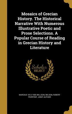 Read Online Mosaics of Grecian History. the Historical Narrative with Numerous Illustrative Poetic and Prose Selections. a Popular Course of Reading in Grecian History and Literature - Marcius Willson file in ePub