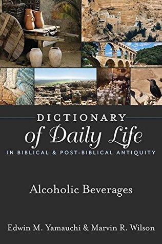 Download Dictionary of Daily Life in Biblical & Post-Biblical Antiquity: Alcoholic Beverages (Dictionary of Daily Life in Biblical and Post-Biblical Antiquity) - Edwin M. Yamauchi file in PDF