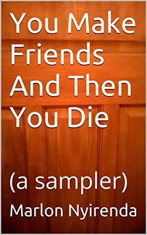 Download You Make Friends And Then You Die: (a sampler) - Marlon Nyirenda file in PDF