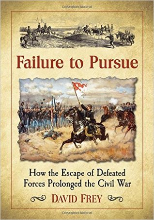 Download Failure to Pursue: How the Escape of Defeated Forces Prolonged the Civil War - David Frey | PDF