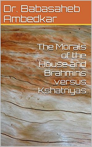 Full Download The Morals of the House and Brahmins versus Kshatriyas - B.R. Ambedkar file in PDF