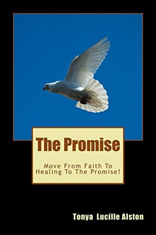 Full Download The Promise: Move from Faith to Healing to The Promise! - Tonya Alston | ePub