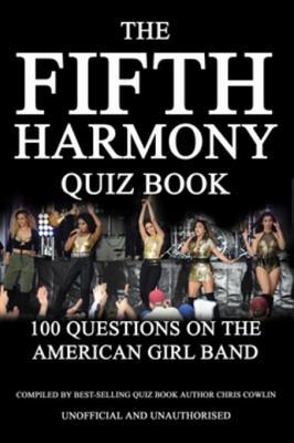 Full Download The Fifth Harmony Quiz Book: 100 Questions on the American Girl Band - Chris Cowlin | ePub