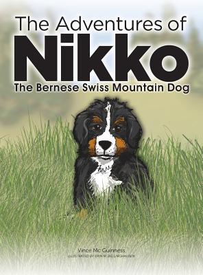 Full Download The Adventures of NIKKO: The Bernese Swiss Mountain Dog - Vince MC Guinness | ePub