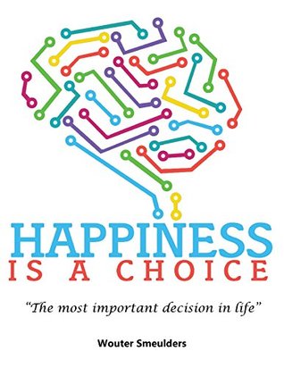 Read Online Happiness is a choice: The most important decision in life - Wouter Smeulders | ePub