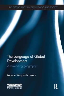 Download The Language of Global Development: A Misleading Geography *Risbn* - Marcin Wojciech Solarz | PDF