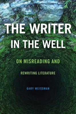 Read The Writer in the Well: On Misreading and Rewriting Literature - Gary Weissman file in ePub