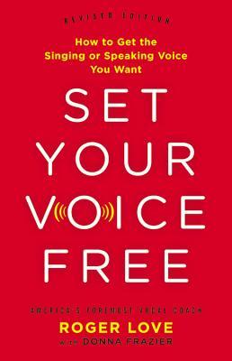 Full Download Set Your Voice Free: How to Get the Singing or Speaking Voice You Want - Roger Love | ePub