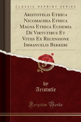 Download Aristotelis Ethica Nicomachea Ethica Magna Ethica Eudemia de Virtutibus Et Vitiis Ex Recensione Immanuelis Bekkeri - Aristotle | PDF