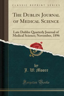 Download The Dublin Journal of Medical Science: Late Dublin Quarterly Journal of Medical Science; November, 1896 (Classic Reprint) - J W Moore file in ePub