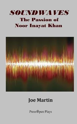 Read Online Soundwaves: The Passion of Noor Inayat Khan: A Play - Joe Martin file in ePub