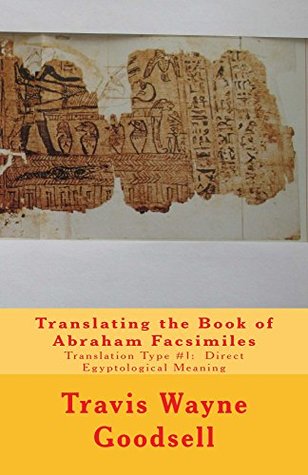 Read Online Translating the Book of Abraham Facsimiles: Translation Type #1: Direct Egyptological Meaning (The Book of Abraham Facsimiles series) - Travis Wayne Goodsell file in ePub