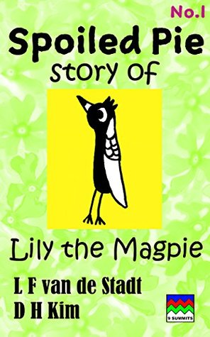 Read Spoiled Pie (No. 1): story of Lily the Magpie - L van de Stadt | PDF