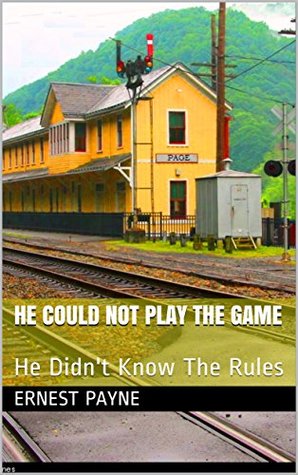 Read Online He Could Not Play The Game: He Didn't Know The Rules - Ernest F. Payne file in PDF