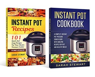 Full Download instant pot cookbook: A Complete Instant Pot Pressure Cooker Guide With Amazing Recipes For Fast And Healthy Meals, 101 Quick And Easy Recipes For Your Electric Pressure Cooker - Sarah Stewart | ePub