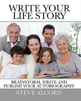 Read Online Write Your Life Story: Brainstorm, Write and Publish Your Autobiography - Steve Alcorn | PDF