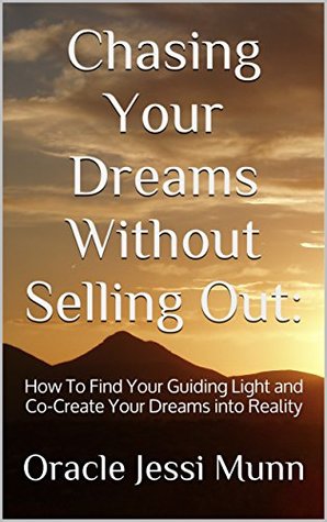 Read Chasing Your Dreams Without Selling Out:: How To Find Your Guiding Light and Co-Create Your Dreams into Reality - Oracle Jessi Munn | ePub