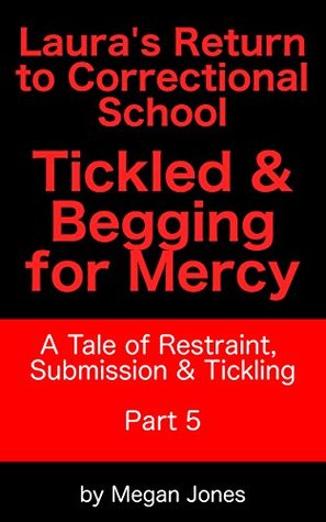 Full Download Laura's Return to Correctional School, Tickled & Begging for Mercy Part 5: A Tale of Restraint, Submission & Tickling - Megan Jones file in PDF