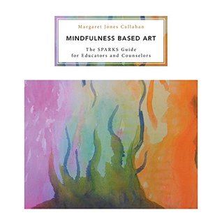 Full Download Mindfulness Based Art: The SPARKS Guide for Educators and Counselors - Margaret Jones Callahan | ePub