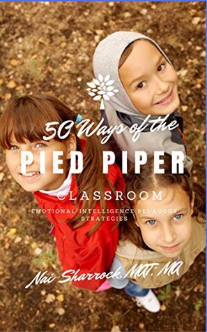 Full Download 50 Ways of the Pied Piper Classroom: Emotional Intelligence Pedagogy Strategies - Nai Sharrock | PDF