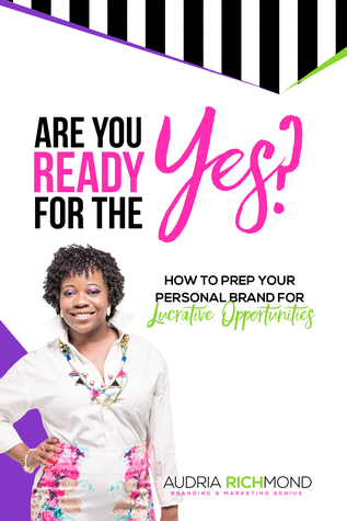 Read Online Are You Ready for the Yes? How to Prep Your Personal Brand for Lucrative Opportunities - Audria Richmond | ePub