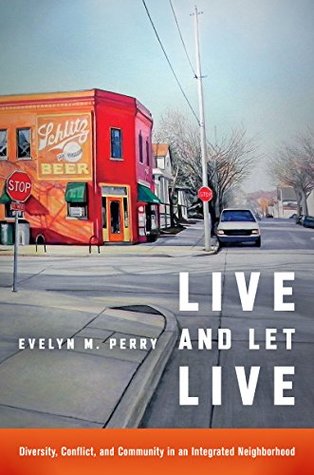 Read Live and Let Live: Diversity, Conflict, and Community in an Integrated Neighborhood - Evelyn M Perry file in PDF