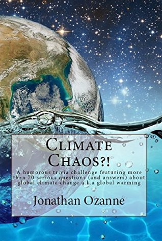 Download Climate Chaos?!: A humorous trivia challenge featuring more than 70 serious questions (and answers) about global climate change a.k.a global warming - Jonathan Ozanne | PDF