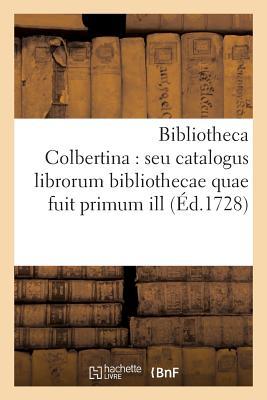 Full Download Bibliotheca Colbertina: Seu Catalogus Librorum Bibliothecae Quae Fuit Primum Ill. V.D.J.B.Colbert - Unknown | PDF